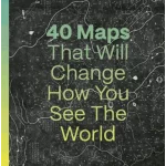 40 Maps That Will Change How You See the World
