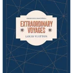 Extraordinary Voyages - Louis Vuitton