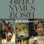 Hieronymus Bosch & The Other Renaissance