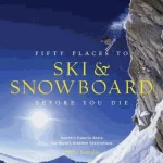 Fifty Places to Ski & Snowboard Before You Die