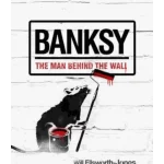 Banksy: The Man Behind the Wall