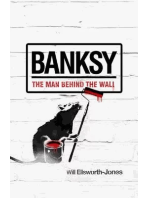Banksy: The Man Behind the Wall