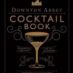 The Official Downton Abbey Cocktail Book