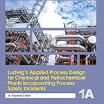Ludwig's Applied Process Design For Chemical And Petrochemical Plantsincorporating Process Safety Incidents