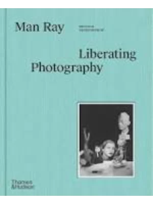 Man Ray - Liberating Photography