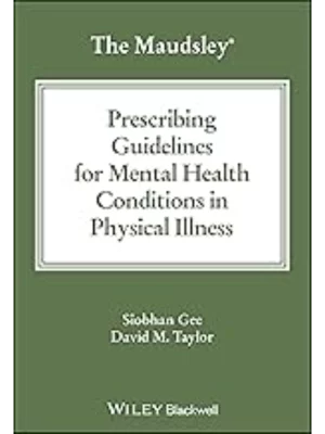 The Maudsley Prescribing Guidelines for Mental Health Conditions in Physical Illness (The Maudsley Prescribing Guidelines Series)