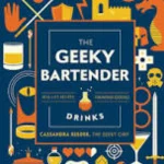 The Geeky Bartender Drinks: Real-Life Recipes for Fantasy Cocktails