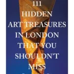 111 Hidden Art Treasures in London That You Shouldn't Miss