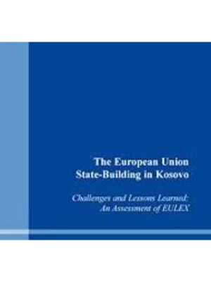 The European Union State-Building in Kosovo: Challenges and Lessons Learned: An Assessment of EULEX