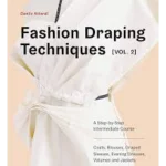 Fashion Draping Techniques Vol. 2: A Step-by-Step Intermediate Course; Coats, Blouses, Draped Sleeves, Evening Dresses, Volumes and Jackets