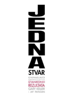 Jedna stvar : iznenađujuće jednostavna istina skrivena iza izvanrednih rezultata