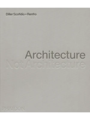 Diller Scofidio + Renfro - Architecture, Not Architecture