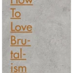 How to Love Brutalism