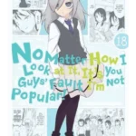 No Matter How I Look at It, It's You Guys' Fault I'm Not Popular!. 18