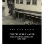 Između vere i nacije. Pokret Mladi muslimani 1939–1990