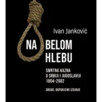 Na belom hlebu : Smrtna kazna u Srbiji i Jugoslaviji, 1804-2002.
