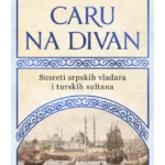 Caru na divan: Susreti srpskih vladara i turskih sultana