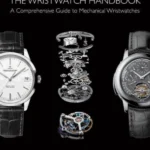 The Wristwatch Handbook : A Comprehensive Guide to Mechanical Wristwatches
