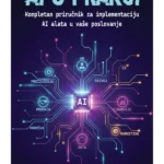 AI U PRAKSI: kompletan priručnik za implementaciju AI alata u vaše poslovanje